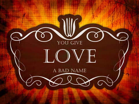 you give love a bad name.jpg